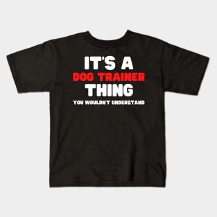 It's A Dog Trainer Thing You Wouldn't Understand Kids T-Shirt